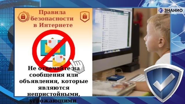 Правила безопасности в Интернете Не отвечайте на сообщения или объявления, которые являются непристойными, угрожающими 