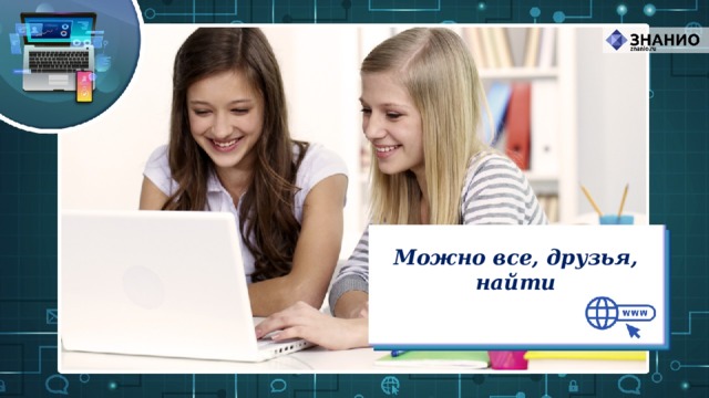 Можно все, друзья, найти 