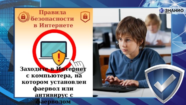 Правила безопасности в Интернете Заходите в Интернет с компьютера, на котором установлен фаервол или антивирус с фаерволом 
