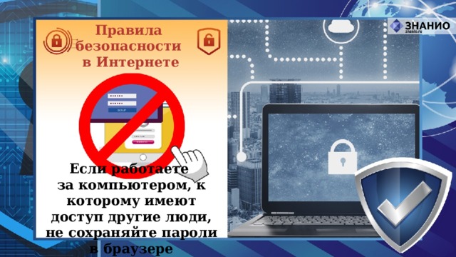 Правила безопасности в Интернете Если работаете  за компьютером, к которому имеют доступ другие люди, не сохраняйте пароли в браузере 