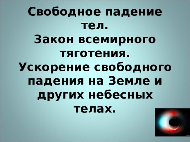 Свободное падение тел.  Закон всемирного тяготения.  Ускорение свободного падения на Земле и других небесных телах. 