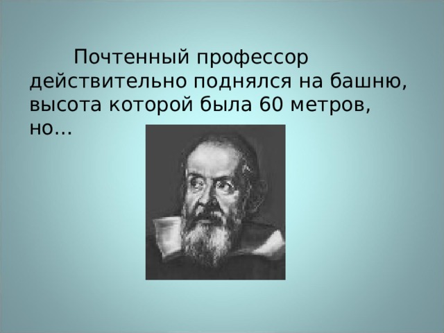 Почтенный профессор действительно поднялся на башню, высота которой была 60 метров, но… 