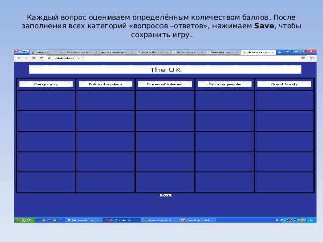 Каждый вопрос оцениваем определённым количеством баллов. После заполнения всех категорий «вопросов –ответов», нажимаем Save , чтобы сохранить игру.   