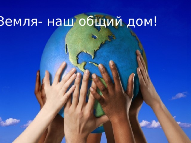 Земля- наш общий дом! 