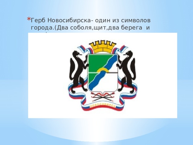 Герб Новосибирска- один из символов города.(Два соболя,щит,два берега и река) 