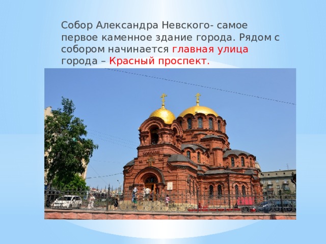 Собор Александра Невского- самое первое каменное здание города. Рядом с собором начинается главная улица города – Красный проспект. 