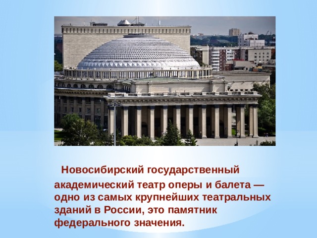  Новосибирский государственный академический театр оперы и балета — одно из самых крупнейших театральных зданий в России, это памятник федерального значения. 