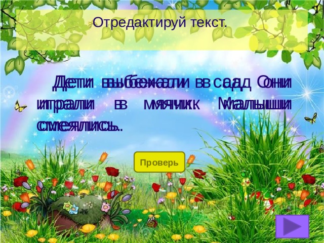 Отредактируй текст.    Дети выбежали в сад они играли в мячик малыши смеялись.  Дети выбежали в сад. Они играли в мячик. Малыши смеялись. Проверь 