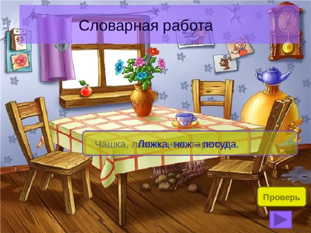  Словарная работа Чашка, ложка, нож, тарелка - Ложка, нож – посуда. Проверь 