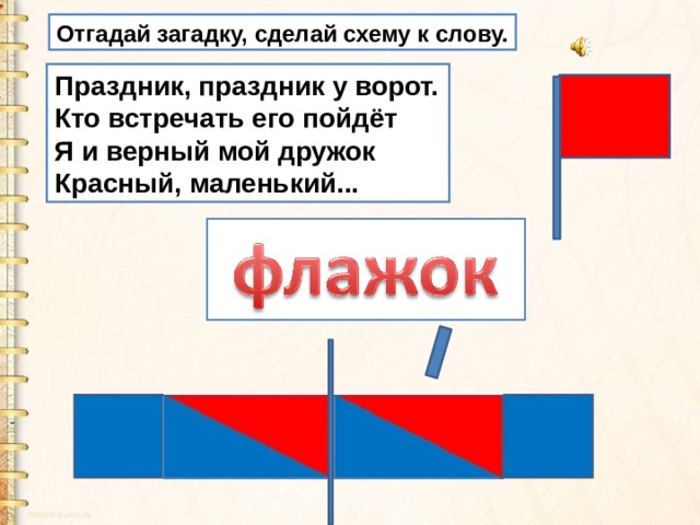 Отгадай загадку, сделай схему к слову. Праздник, праздник у ворот. Кто встречать его пойдёт Я и верный мой дружок  Красный, маленький... 