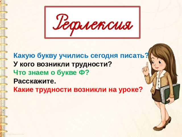 Какую букву учились сегодня писать? У кого возникли трудности? Что знаем о букве Ф? Расскажите. Какие трудности возникли на уроке? 
