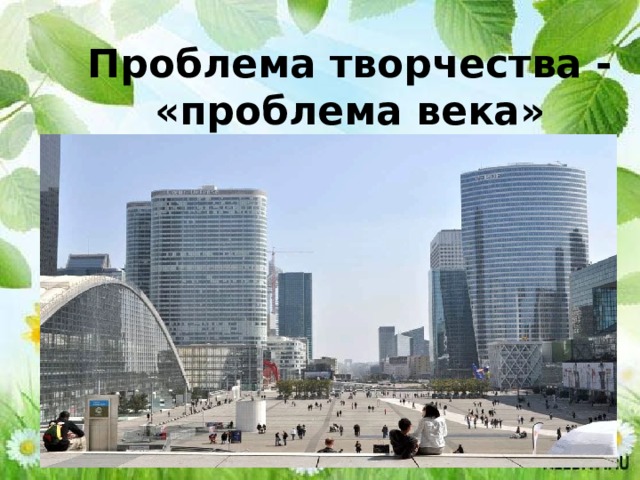 Проблема творчества - «проблема века» 