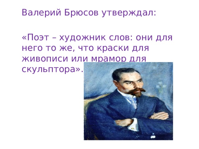 Валерий Брюсов утверждал: «Поэт – художник слов: они для него то же, что краски для живописи или мрамор для скульптора». 