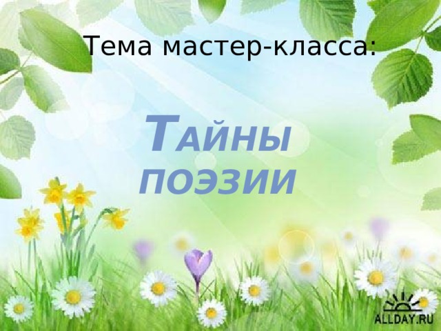 Тема мастер-класса: Т айны поэзии 