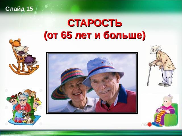Слайд 15 СТАРОСТЬ (от 65 лет и больше)    