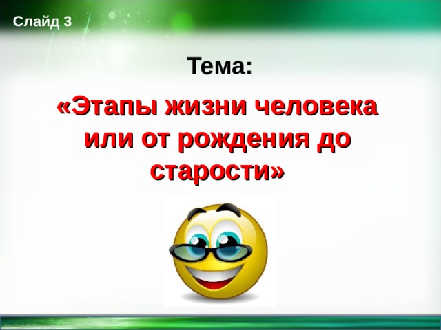 Слайд 3 Тема: «Этапы жизни человека или от рождения до старости»  