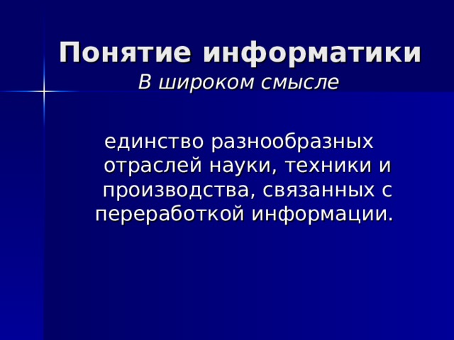 Понятие информатики В широком смысле  единство разнообразных отраслей науки, техники и производства, связанных с переработкой информации. 