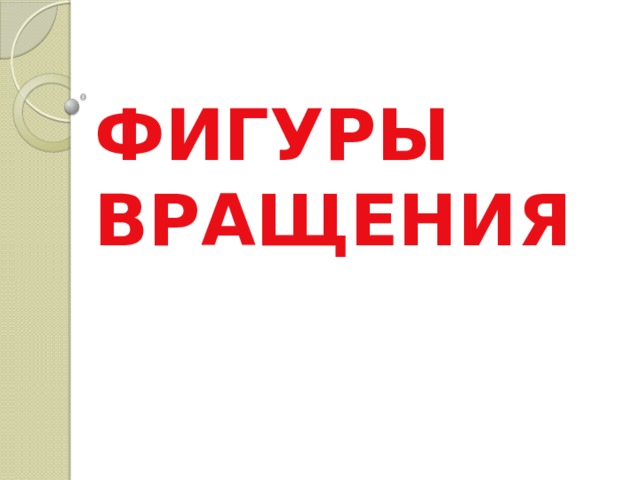 ФИГУРЫ ВРАЩЕНИЯ 