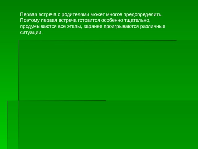 Первая встреча с родителями может многое предопределить. Поэтому первая встреча готовится особенно тщательно, продумываются все этапы, заранее проигрываются различные ситуации. 