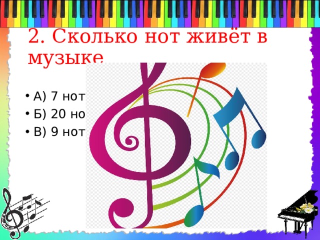 2. Сколько нот живёт в музыке А) 7 нот Б) 20 нот В) 9 нот 