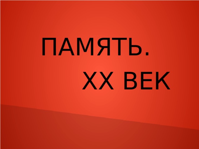 ПАМЯТЬ.  XX ВЕК 