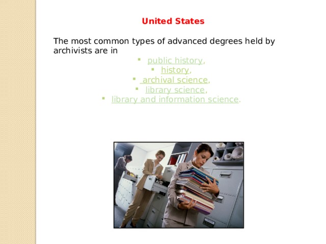 United States  The most common types of advanced degrees held by archivists are in   public history ,  history , archival science ,   library science ,   library and information science . 