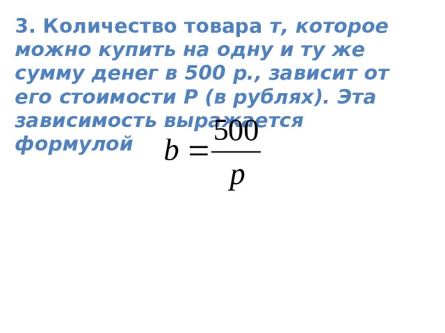 3. Количество товара т, которое можно купить на одну и ту же сумму денег в 500 р., зависит от его стоимости Р (в рублях). Эта зависимость выражается формулой 