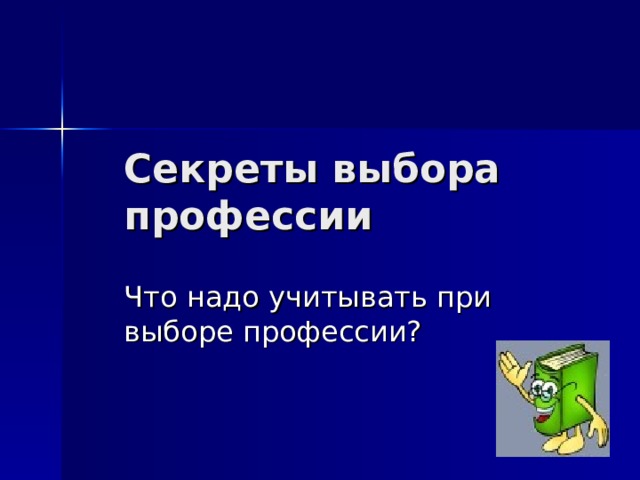 Секреты выбора профессии Что надо учитывать при выборе профессии? 