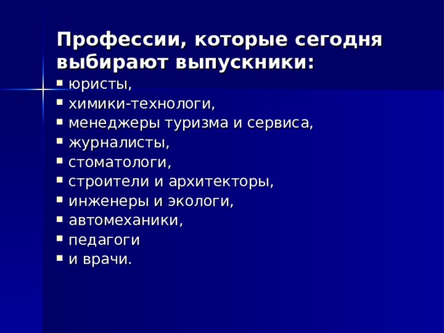 Профессии, которые сегодня выбирают выпускники: юристы, химики-технологи, менеджеры туризма и сервиса, журналисты, стоматологи, строители и архитекторы, инженеры и экологи, автомеханики, педагоги и врачи. 