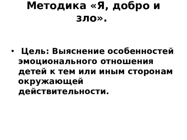 Методика «Я, добро и зло».    Цель: Выяснение особенностей эмоционального отношения детей к тем или иным сторонам окружающей действительности.  