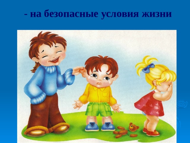 - на безопасные условия жизни  
