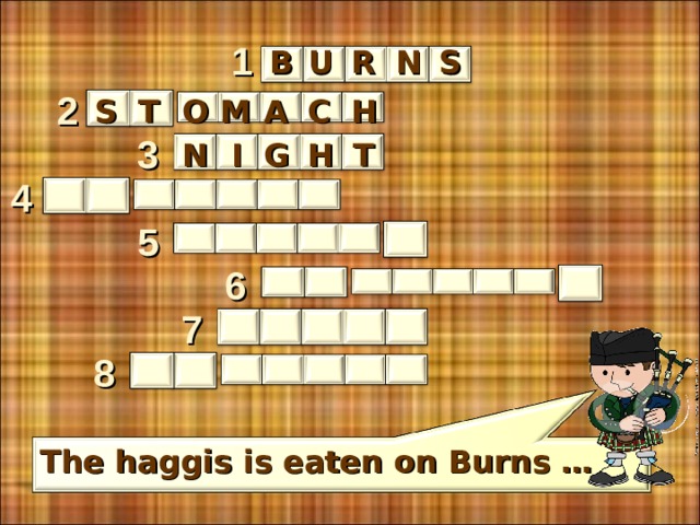 1 N S R U B 2 M A T O H C S 3 N  I G T H 4 5 6 7 8 The haggis is eaten on Burns … 5 