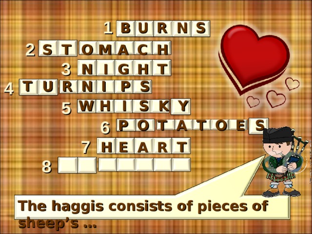1 S N R U B 2 S T O M A H C 3 T H G  I N I N T R U P 4 S Y 5 S K W H I T P O 6 A T O E S   7 T E A H R 8 The haggis consists of pieces of sheep’s … 9 