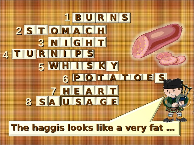 1 S R B N U 2 A H C M O T S 3 G N H  I T P U T I 4 S R N 5 Y S W K I H T 6 O A P T O E S   7 H E A R T 8 E G A S U A S The haggis looks like a very fat … 10 