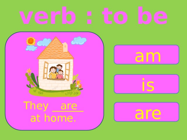 verb : to be am is They ______ are at home. are 