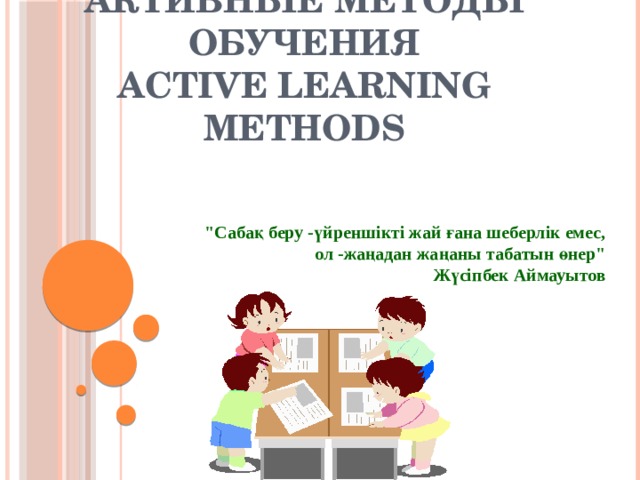 Белсенді оқыту әдістері  Активные методы обучения  Active learning methods 