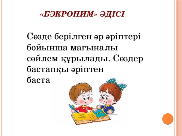 «Бэкроним» әдісі   Сөзде берілген әр әріптері бойынша мағыналы сөйлем құрылады. Сөздер бастапқы әріптен басталады. 