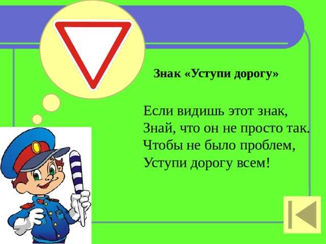 Знак «Уступи дорогу»   Если видишь этот знак,  Знай, что он не просто так.  Чтобы не было проблем,  Уступи дорогу всем!   