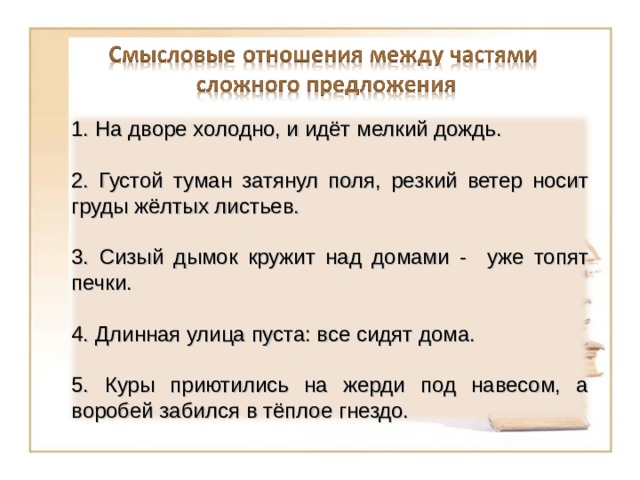 1. На дворе холодно, и идёт мелкий дождь. 2. Густой туман затянул поля, резкий ветер носит груды жёлтых листьев. 3. Сизый дымок кружит над домами - уже топят печки. 4. Длинная улица пуста: все сидят дома. 5. Куры приютились на жерди под навесом, а воробей забился в тёплое гнездо. 6 