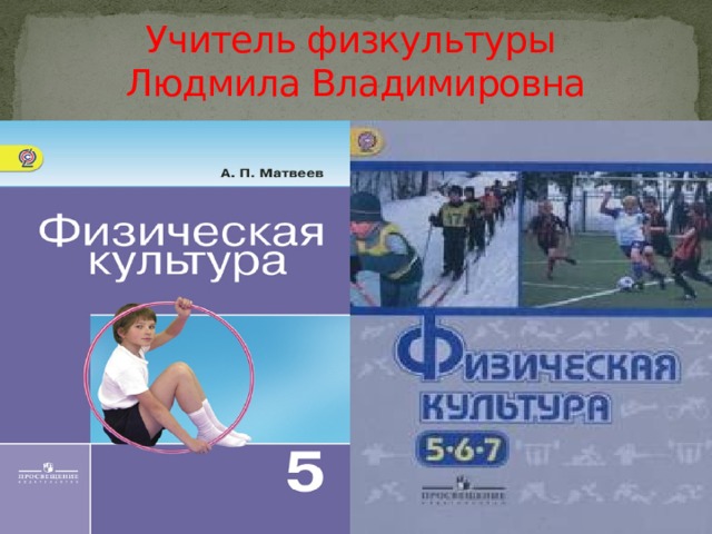Учитель физкультуры  Людмила Владимировна 