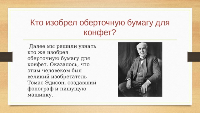 Кто изобрел оберточную бумагу для конфет?  Далее мы решили узнать кто же изобрел оберточную бумагу для конфет. Оказалось, что этим человеком был великий изобретатель Томас Эдисон, создавший фонограф и пишущую машинку. 