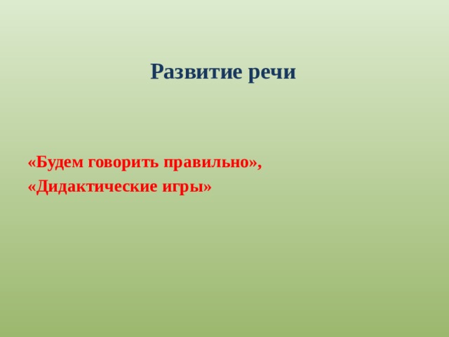 Развитие речи «Будем говорить правильно», «Дидактические игры» 