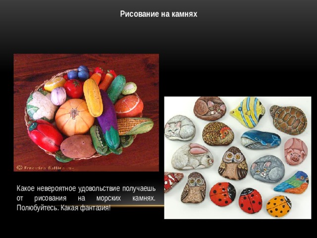 Рисование на камнях Какое невероятное удовольствие получаешь от рисования на морских камнях. Полюбуйтесь. Какая фантазия! 