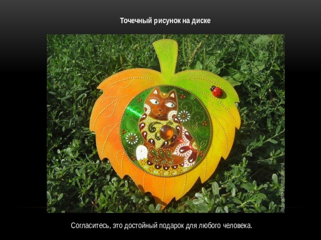 Точечный рисунок на диске Согласитесь, это достойный подарок для любого человека. 