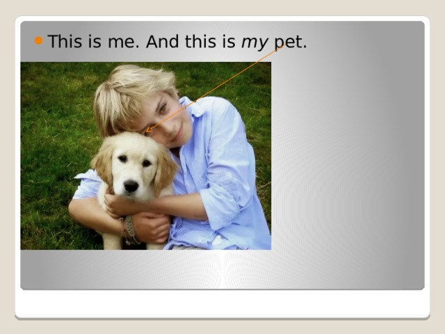 This is me. And this is my pet. 
