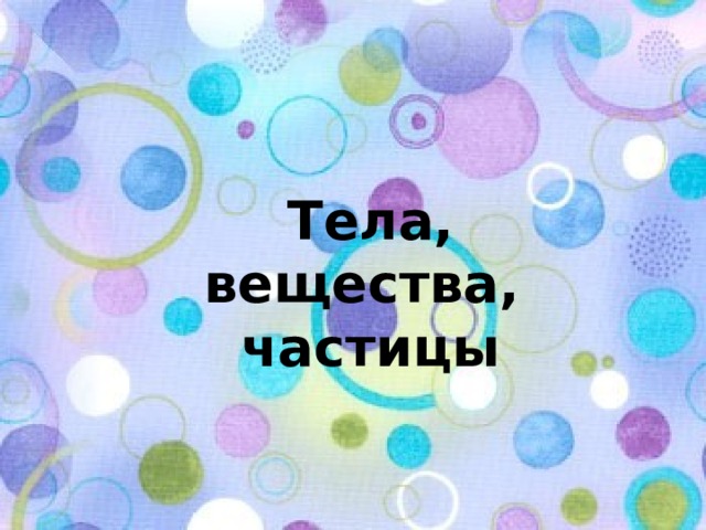 Тела, вещества, частицы 