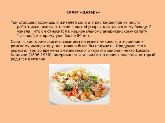 Салат «Цезарь» Три старшеклассницы, 8 жителей села и 8 респондентов из числа работников школы отнесли салат «Цезарь» к итальянскому блюду. Я узнала , что он относится к национальному американскому салату 