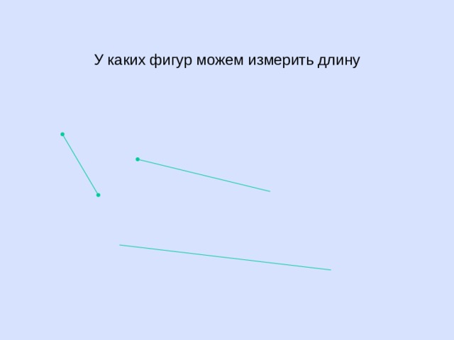 У каких фигур можем измерить длину