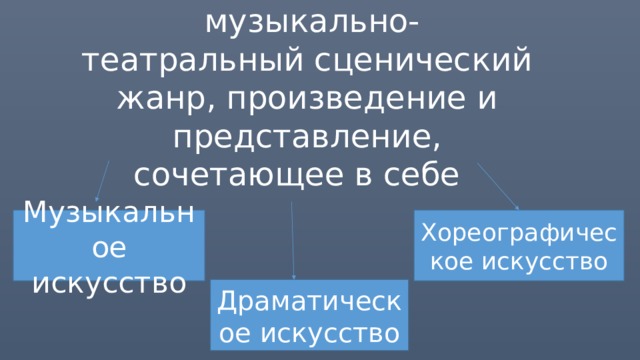 Мю́зикл       музыкально-театральный сценический жанр, произведение и представление, сочетающее в себе   Музыкальное искусство Хореографическое искусство Драматическое искусство 