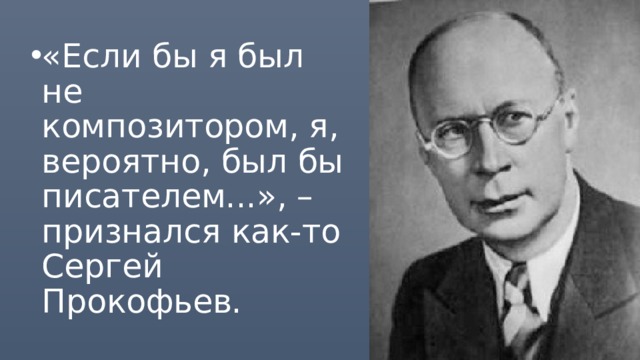 «Если бы я был не композитором, я, вероятно, был бы писателем...», – признался как-то Сергей Прокофьев.     